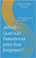 Ler JESUS - Qual sua Relevância para Sua Empresa?: Ensinamentos Relevantes., do autor Airton Tomaz Pereira; Airton Tomaz Pereira Ler JESUS - Qual sua Relevância para Sua Empresa?: Ensinamentos Relevantes., do autor Airton Tomaz Pereira; Airton Tomaz Pereira
