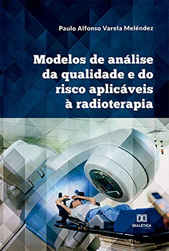 Ler Modelos de análise da qualidade e do risco aplicáveis à radioterapia, do autor Paulo Alfonso Varela Meléndez