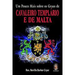 Um Pouco Mais Sobre os Graus de Cavaleiro Templário e de Malta, do autor Rev Neville Barker Cryer