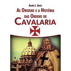 As Origens e a História das Ordens de Cavalaria, do autor Kevin L. Gest