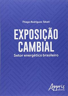 Exposição cambial: setor energético brasileiro, do autor Thiago Rodrigues Takaki
