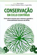Ler Conservac¸A~O em Ciclo Contínuo - Como Gerar Recursos com a Natureza e Garantir a Sustentabilidade Financeira de Rppns, do autor Fla´vio Ojidos Ler Conservac¸A~O em Ciclo Contínuo - Como Gerar Recursos com a Natureza e Garantir a Sustentabilidade Financeira de Rppns, do autor Fla´vio Ojidos