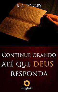 Ler Continue orando até que Deus responda (Mensagens de Esperança em tempos de crise Livro 17), do autor R.A. Torrey Ler Continue orando até que Deus responda (Mensagens de Esperança em tempos de crise Livro 17), do autor R.A. Torrey