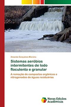 Sistemas aeróbios intermitentes de lodo floculento e granular: A remoção de compostos orgânicos e nitrogenados de águas residuárias, do autor Amanda Gonçalves Moreira