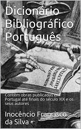 Ler Dicionário Bibliográfico Português, Annotated: Obras publicadas em Portugal até o final do século XIX, do autor Inocêncio F. da Silva
