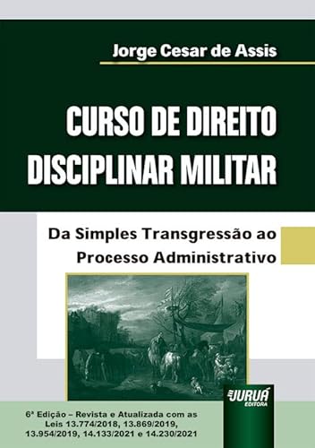 Ler Curso de Direito Disciplinar Militar - Da Simples Transgressão ao Processo Administrativo - com as Leis 13.774/2018, 13.869/2019, 13.954/2019, 14.133/2021 e 14.230/2021, do autor Jorge César de Assis