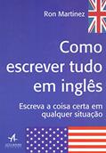 Ler Como Escrever Tudo em Inglês: Escreva a Coisa Certa em Qualquer Situação, do autor Ron Martinez Ler Como Escrever Tudo em Inglês: Escreva a Coisa Certa em Qualquer Situação, do autor Ron Martinez