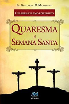 Celebrar o ano litúrgico - quaresma e semana Santa, do autor Guillermo D. Micheletti