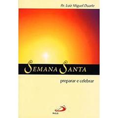 Semana Santa: Preparar e Celebrar, do autor Pe. Luiz Miguel Duarte