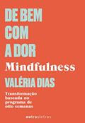 Ler De Bem Com A Dor. Mindfulness: A Transformação Baseada No Programa De Oito Semanas, do autor Valeria Dias