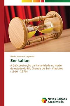 Ser talian: A (re)construção da italianidade no norte do estado do Rio Grande do Sul - Viadutos (1910 - 1970), do autor Veroneze Lagranha Marilei