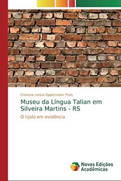 Museu da Língua Talian em Silveira Martins - RS: O tijolo em evidência, do autor Cristiane Leticia Oppermann Thies