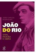 Ler João do Rio: vida, paixão e obra: Vida, paixão e obra, do autor João Carlos Rodrigues