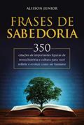 Ler Frases de Sabedoria: Citações de importantes figuras de nossa história e cultura para você refletir e evoluir como ser humano, do autor Alisson Junior