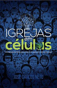 Igrejas em células: Uma proposta bíblica para todos os lugares e todos os tempos, do autor José Carlos Neto