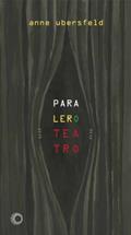 Ler Para ler o teatro, do autor Anne Ubersfeld