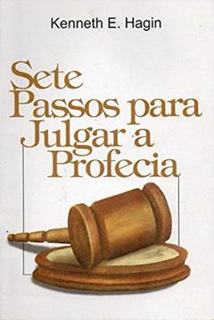 Sete Passos Para Julgar a Profecia, do autor Kenneth E. Hagin