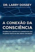Ler A Conexão da Consciência: Evidências Científicas Comprovam que Fazemos Parte de uma Mente Universal, do autor Larry Dossey
