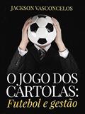 Ler O JOGO DOS CARTOLAS: Futebol e gestão: Fluminense, a antessala da sociedade anônima do futebol (SAF), do autor Jackson Vasconcelos