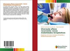 Ulceração aftosa recorrente: novas modalidades terapêuticas: Aspectos clínicos e manejo utilizando a fotobiomodulação a laser, do autor Raísa Cavalcante