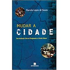 Mudar a cidade: Uma introdução crítica ao planejamento e à gestão urbanos: Uma introdução crítica ao planejamento e à gestão urbanos, do autor Marcelo Lopes de Souza