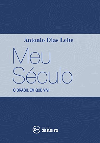 Ler Meu século: O Brasil em que vivi, do autor Antonio Dias Leite Ler Meu século: O Brasil em que vivi, do autor Antonio Dias Leite