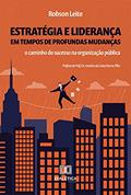 Ler Estratégia e liderança em tempos de profundas mudanças: o caminho do sucesso na organização pública, do autor Robson Leite