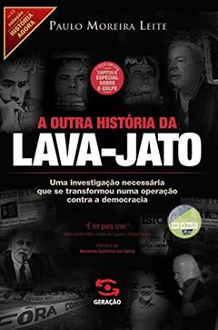 A outra história da Lava-Jato: Uma investigação necessária que se transformou numa operação contra a democracia (História Agora), do autor Paulo Moreira Leite