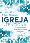 Ler Igreja Intencional: Edificando seu ministério sobre o Evangelho, do autor Mark Dever; Paul Alexander