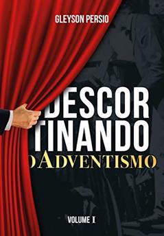 Descortinando o Adventismo: Volume I, do autor Gleyson Persio