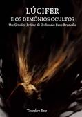 Ler Lúcifer e os Demônios Ocultos, do autor Theodore Rose Ler Lúcifer e os Demônios Ocultos, do autor Theodore Rose