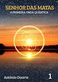 Ler SENHOR DAS MATAS: A PRIMEIRA ONDA QUÂNTICA, do autor ANTONIO DUARTE