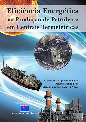 Ler Eficiência Energética na Produção de Petróleo e em Centrais Termelétricas, do autor Alessandro Nogueira da Costa; Antônio Felipe Flutt; Marcus Vinicius da Silva Neves