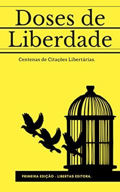 Doses de Liberdade: Centenas de Citações Libertárias, do autor Libertas Editora; Frédéric Bastiat; Ludwig von Mises; Friedrich Hayek; Ayn  Rand; Lysander Spooner