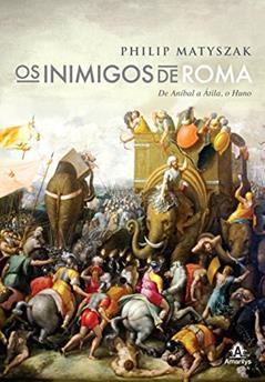 Os inimigos de Roma: De Aníbal a Átila, o Huno, do autor Philip Matyszak