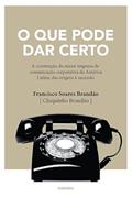 Ler O que Pode dar Certo: a Construção da Maior Empresa de Comunicação Corporativa da América Latina, das Origens à Sucessão, do autor Francisco Soares Brandão Ler O que Pode dar Certo: a Construção da Maior Empresa de Comunicação Corporativa da América Latina, das Origens à Sucessão, do autor Francisco Soares Brandão