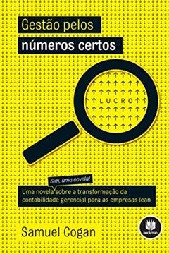 Gestão pelos Números Certos: Uma Novela sobre a Transformação da Contabilidade Gerencial para as Empresas Lean, do autor Samuel Cogan