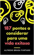 Ler 187 pontos a considerar para uma vida exitosa, do autor Alfredo Braga Furtado Ler 187 pontos a considerar para uma vida exitosa, do autor Alfredo Braga Furtado