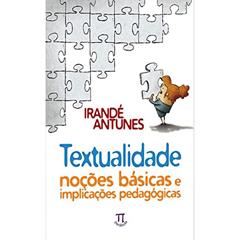 Textualidade. Noções Básicas e Implicações Pedagógicas, do autor Irandé Antunes