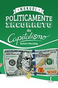 Ler Manual Politicamente Incorreto Do Capitalismo, do autor Robert Murphy Ler Manual Politicamente Incorreto Do Capitalismo, do autor Robert Murphy