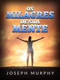 Ler Os Milagres de sua mente (Traduzido), do autor Joseph Murphy