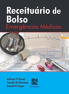 Receituário de Bolso: Emergências Médicas, do autor Anthony FT Brown; Timothy RJ Nicholson; Donald RJ Singer