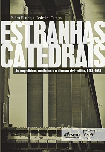Estranhas catedrais: as empreiteiras brasileiras e a ditadura civil-militar, 1964-1988, do autor Pedro Henrique Pedreira Campos