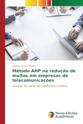 Ler Método AHP na redução de multas em empresas de telecomunicações: Análise do setor de telefonias móveis, do autor Araújo Pereira Rodrigo Ler Método AHP na redução de multas em empresas de telecomunicações: Análise do setor de telefonias móveis, do autor Araújo Pereira Rodrigo