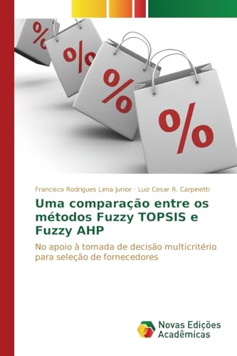 Uma comparação entre os métodos Fuzzy TOPSIS e Fuzzy AHP: No apoio à tomada de decisão multicritério para seleção de fornecedores, do autor Lima Junior Francisco Rodrigues; Carpinetti Luiz Cesar R.