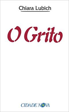 O grito: Jesus crucificado e abandonado na história e na vida do Movimento dos Focolares desde o seu nascimento, em 1943, até o raiar do Terceiro Milênio, do autor Chiara Lubich