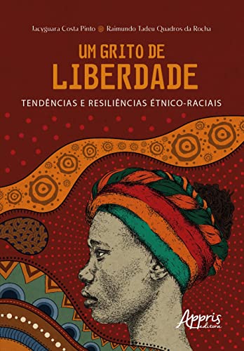 Ler Um Grito de Liberdade: Tendências e Resiliências Étnico-Raciais, do autor Jacyguara Costa Pinto; Raimundo Tadeu Quadros da Rocha