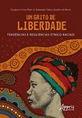 Ler Um Grito de Liberdade: Tendências e Resiliências Étnico-Raciais, do autor Jacyguara Costa Pinto; Raimundo Tadeu Quadros da Rocha Ler Um Grito de Liberdade: Tendências e Resiliências Étnico-Raciais, do autor Jacyguara Costa Pinto; Raimundo Tadeu Quadros da Rocha