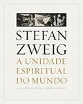 Ler A Unidade Espiritual do Mundo: um Grito Pela paz no Brasil, do autor Stefan Zweig; Alberto Dines; Klemens Renoldner; Celso Lafer