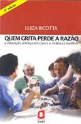 Ler Quem grita perde a razão: a educação começa em casa e a violência também, do autor Luiza Ricotta